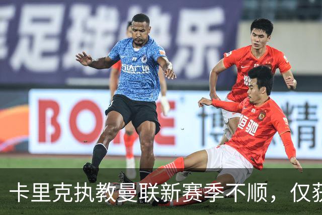 卡里克执教曼联新赛季不顺，仅获一胜踏上波折之路