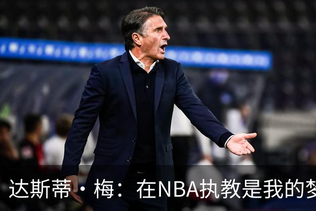 达斯蒂·梅：在NBA执教是我的梦想，大学的杂务让我分心